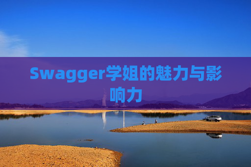 Swagger学姐的魅力与影响力